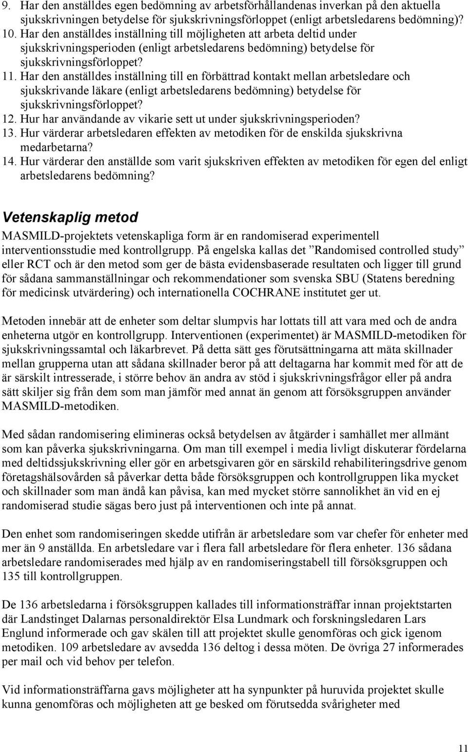 Har den anställdes inställning till en förbättrad kontakt mellan arbetsledare och sjukskrivande läkare (enligt arbetsledarens bedömning) betydelse för sjukskrivningsförloppet? 12.