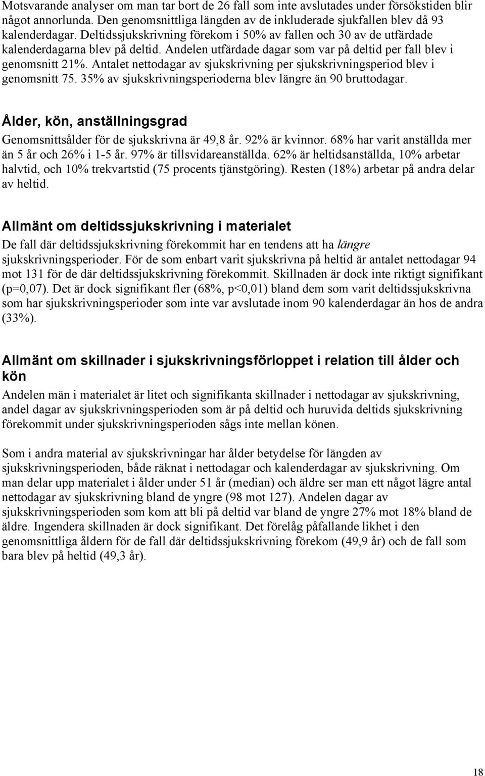 Antalet nettodagar av sjukskrivning per sjukskrivningsperiod blev i genomsnitt 75. 35% av sjukskrivningsperioderna blev längre än 90 bruttodagar.