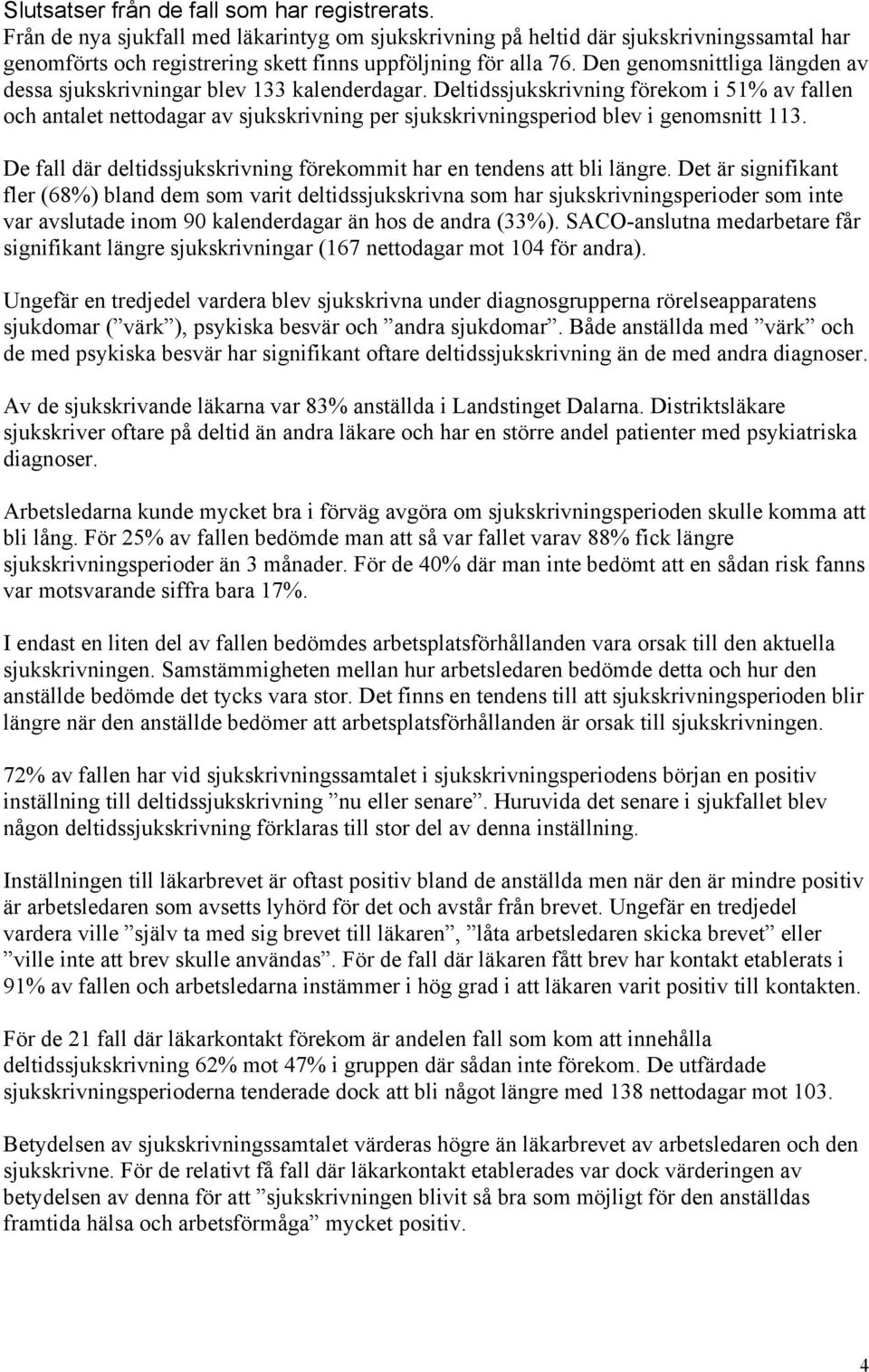 Den genomsnittliga längden av dessa sjukskrivningar blev 133 kalenderdagar.