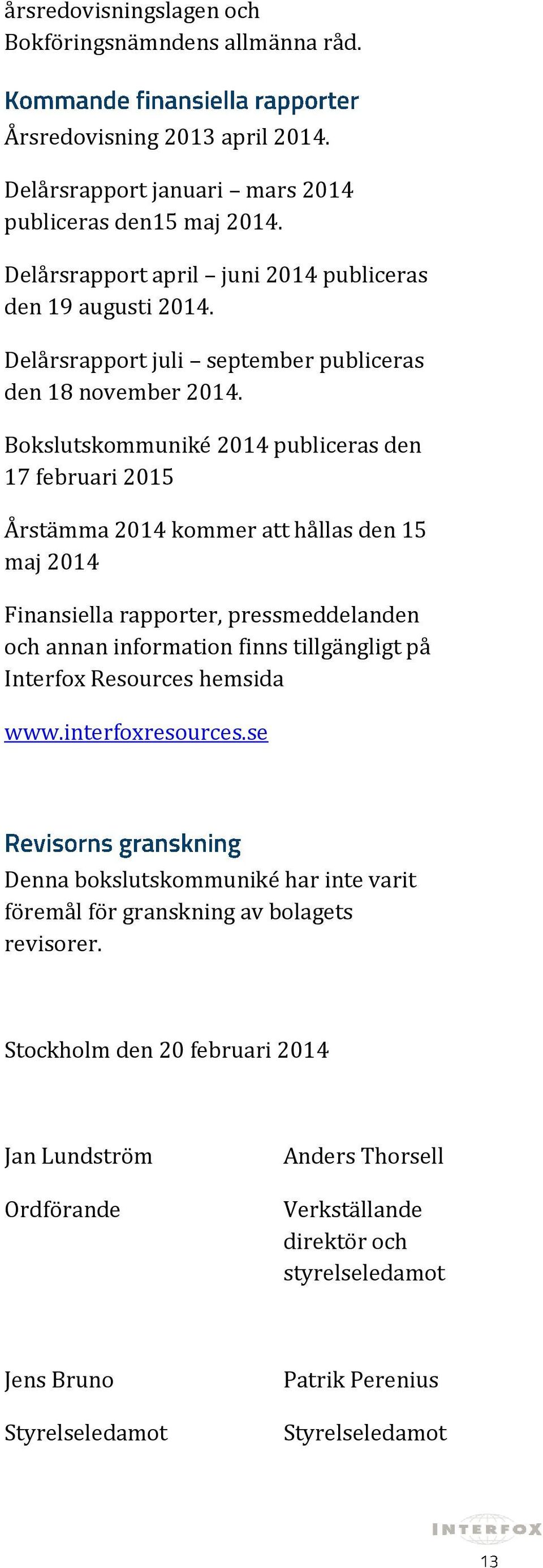 Bokslutskommuniké 2014 publiceras den 17 februari 2015 Årstämma 2014 kommer att hållas den 15 maj 2014 Finansiella rapporter, pressmeddelanden och annan information finns tillgängligt på