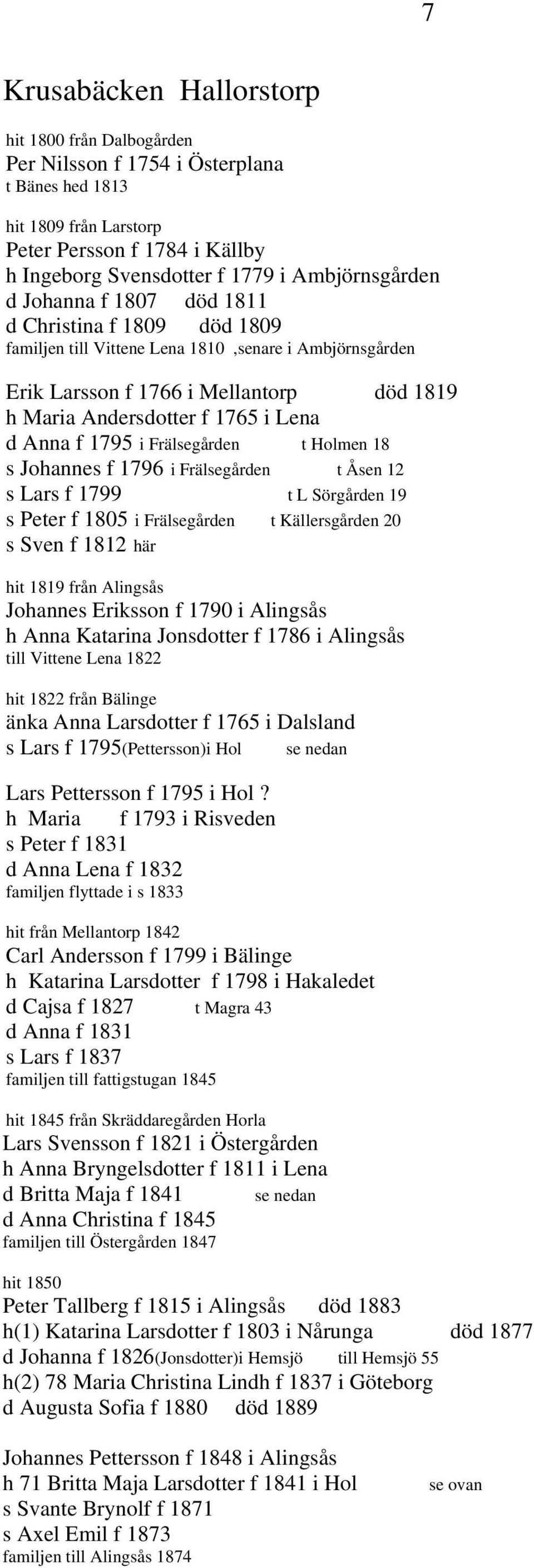 Lena d Anna f 1795 i Frälsegården t Holmen 18 s Johannes f 1796 i Frälsegården t Åsen 12 s Lars f 1799 t L Sörgården 19 s Peter f 1805 i Frälsegården t Källersgården 20 s Sven f 1812 här hit 1819