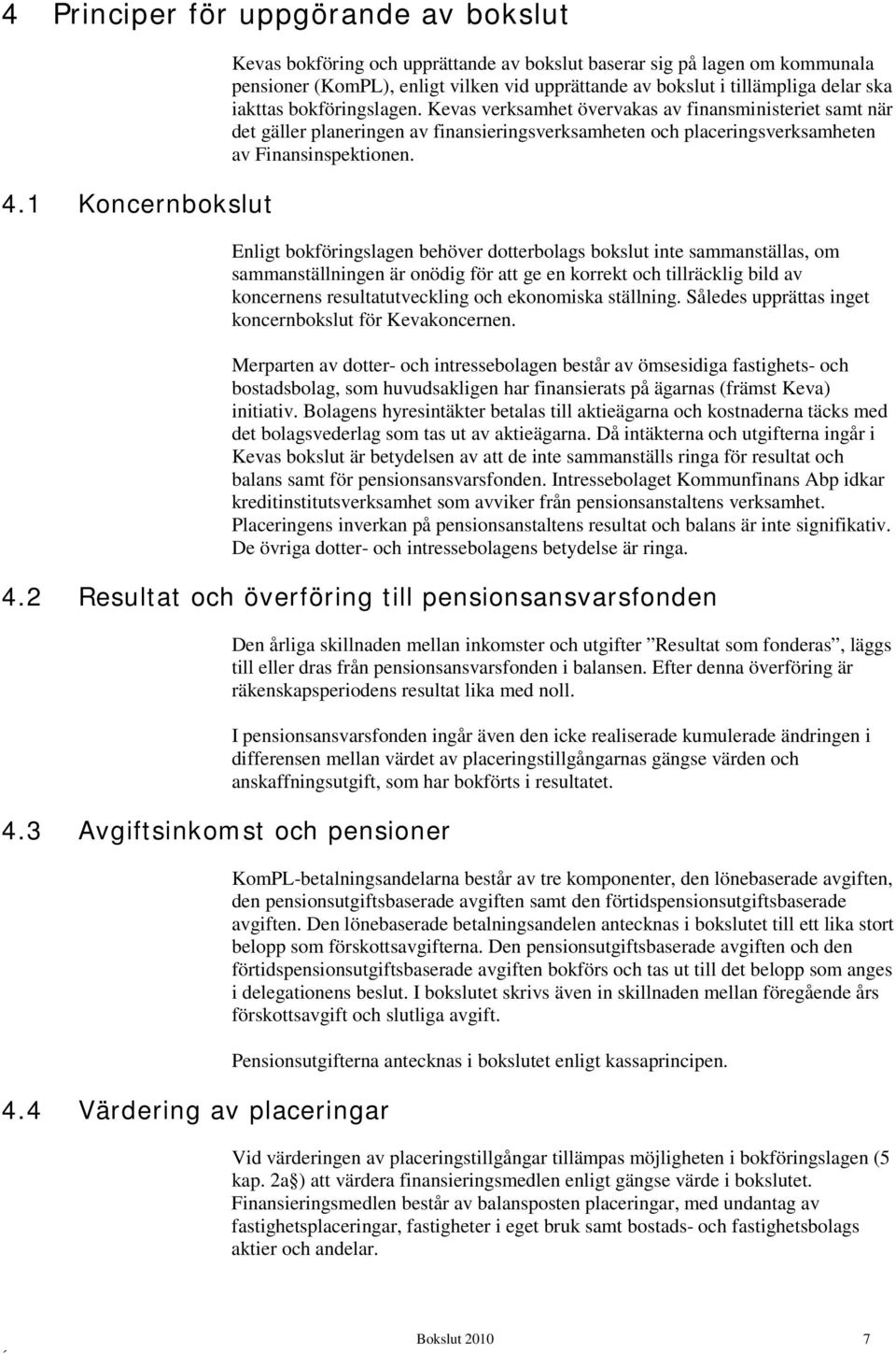 bokföringslagen. Kevas verksamhet övervakas av finansministeriet samt när det gäller planeringen av finansieringsverksamheten och placeringsverksamheten av Finansinspektionen.