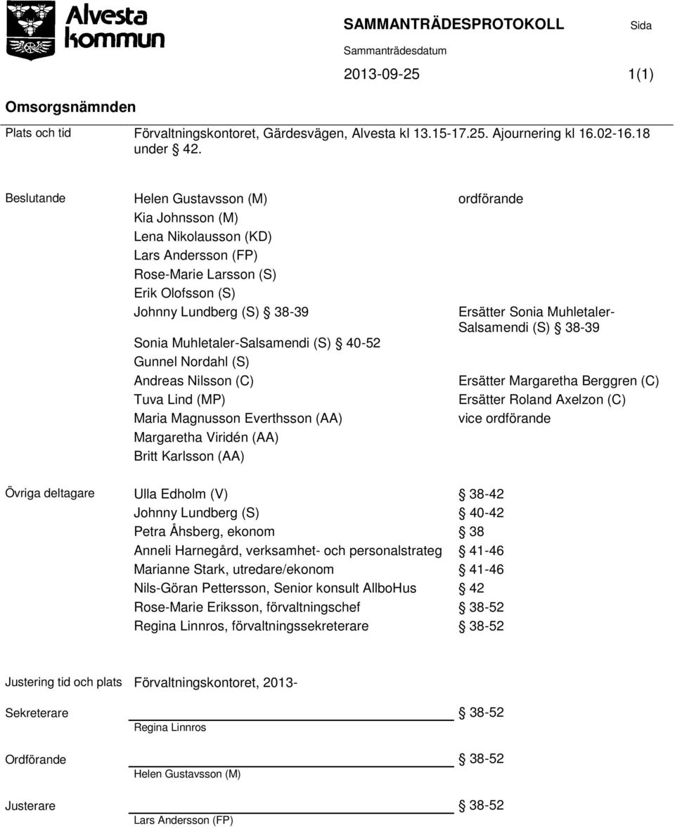 (S) 40-52 Gunnel Nordahl (S) Andreas Nilsson (C) Tuva Lind (MP) Maria Magnusson Everthsson (AA) Margaretha Viridén (AA) Britt Karlsson (AA) Övriga deltagare Ulla Edholm (V) 38-42 Johnny Lundberg (S)