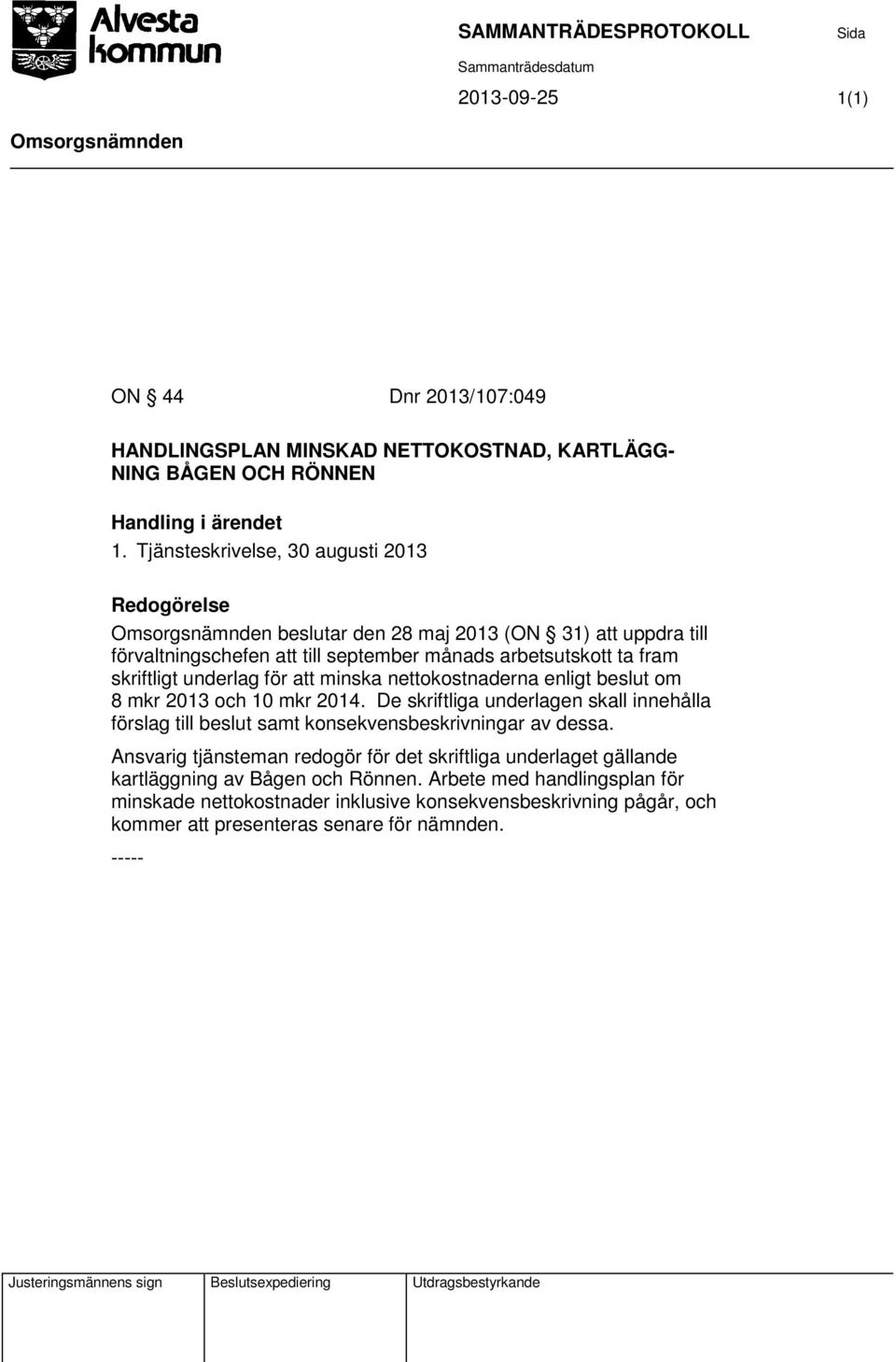 minska nettokostnaderna enligt beslut om 8 mkr 2013 och 10 mkr 2014. De skriftliga underlagen skall innehålla förslag till beslut samt konsekvensbeskrivningar av dessa.