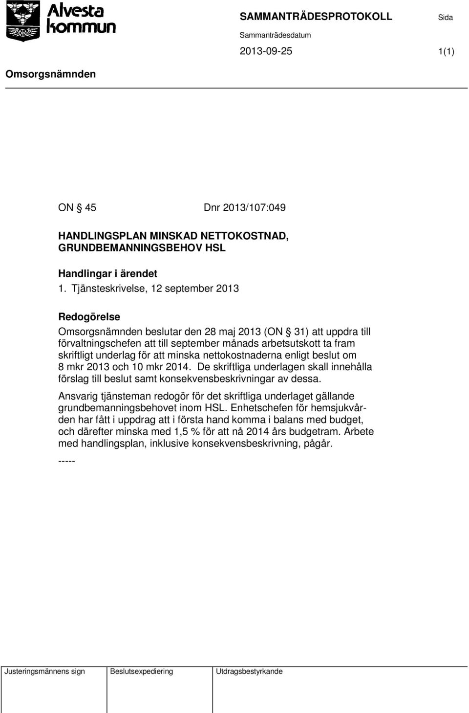 nettokostnaderna enligt beslut om 8 mkr 2013 och 10 mkr 2014. De skriftliga underlagen skall innehålla förslag till beslut samt konsekvensbeskrivningar av dessa.