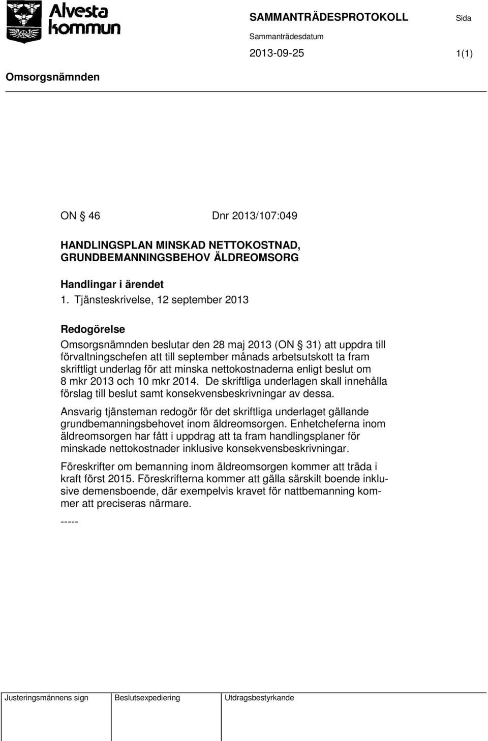 nettokostnaderna enligt beslut om 8 mkr 2013 och 10 mkr 2014. De skriftliga underlagen skall innehålla förslag till beslut samt konsekvensbeskrivningar av dessa.