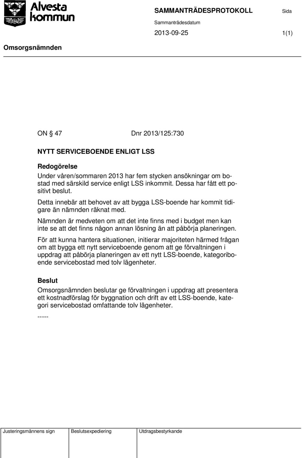 Nämnden är medveten om att det inte finns med i budget men kan inte se att det finns någon annan lösning än att påbörja planeringen.