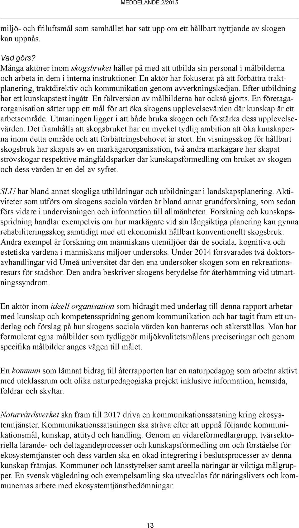 En aktör har fokuserat på att förbättra traktplanering, traktdirektiv och kommunikation genom avverkningskedjan. Efter utbildning har ett kunskapstest ingått.