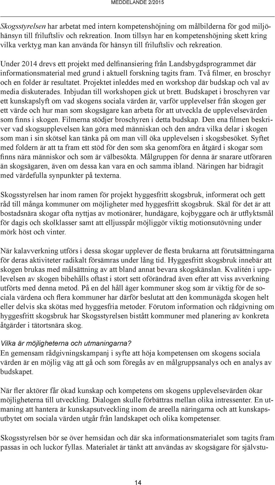 Under 2014 drevs ett projekt med delfinansiering från Landsbygdsprogrammet där informationsmaterial med grund i aktuell forskning tagits fram. Två filmer, en broschyr och en folder är resultatet.