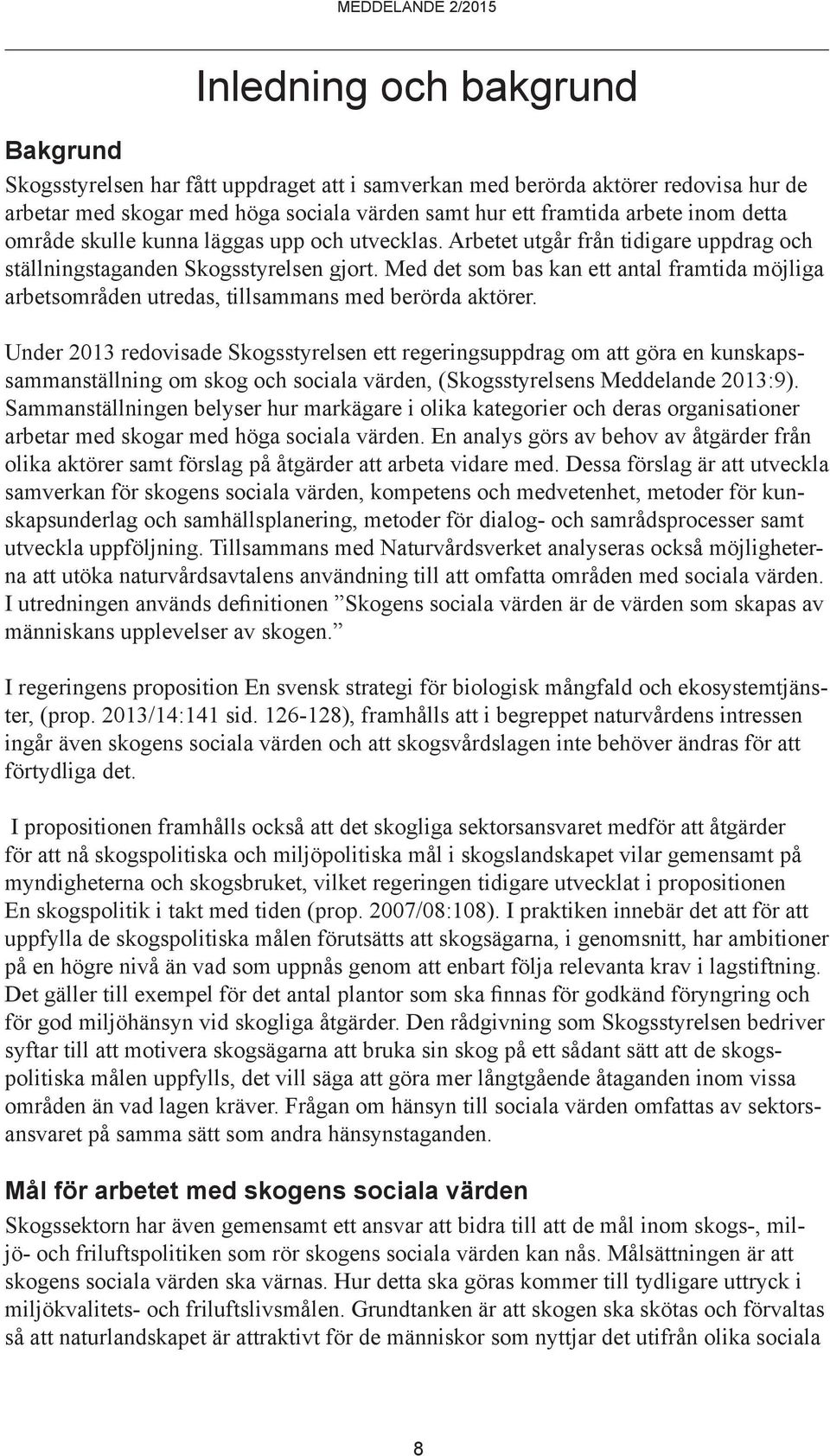 Med det som bas kan ett antal framtida möjliga arbetsområden utredas, tillsammans med berörda aktörer.