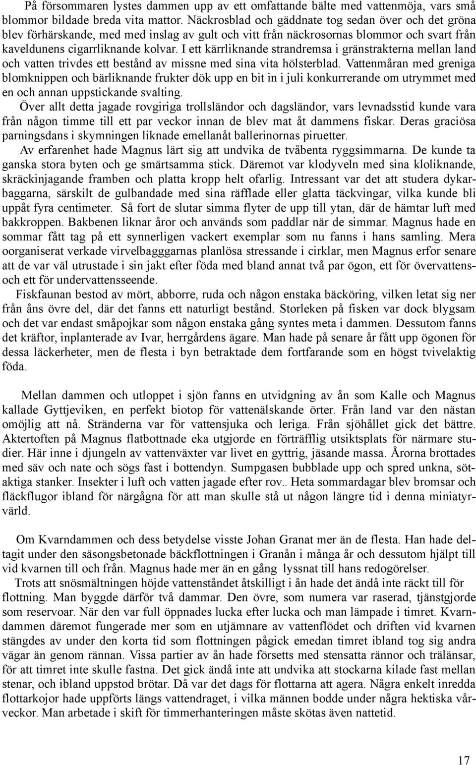 I ett kärrliknande strandremsa i gränstrakterna mellan land och vatten trivdes ett bestånd av missne med sina vita hölsterblad.