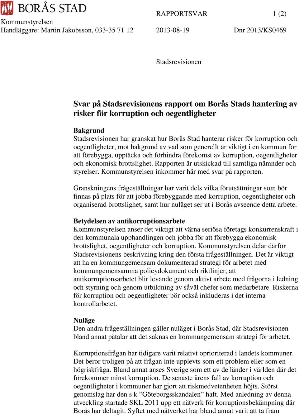 förebygga, upptäcka och förhindra förekomst av korruption, oegentligheter och ekonomisk brottslighet. Rapporten är utskickad till samtliga nämnder och styrelser.