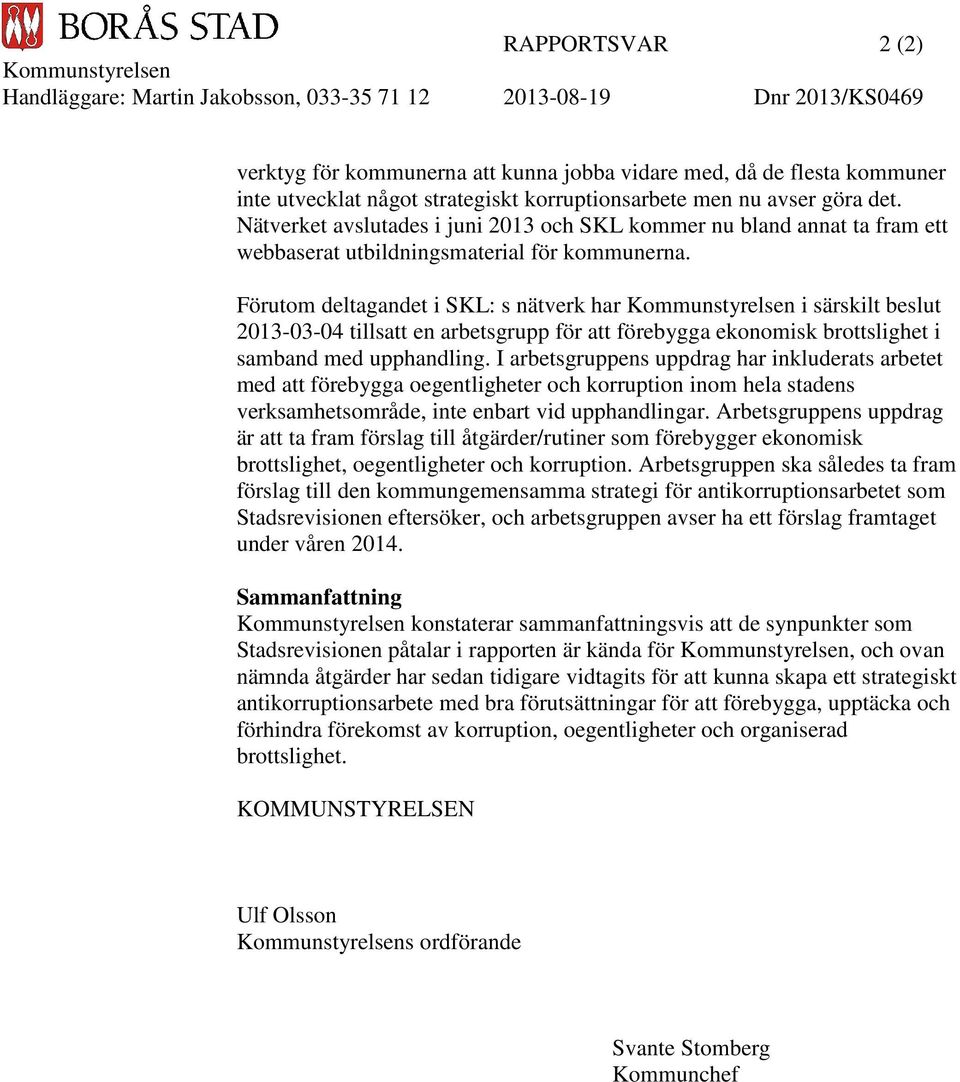 Förutom deltagandet i SKL: s nätverk har Kommunstyrelsen i särskilt beslut 2013-03-04 tillsatt en arbetsgrupp för att förebygga ekonomisk brottslighet i samband med upphandling.