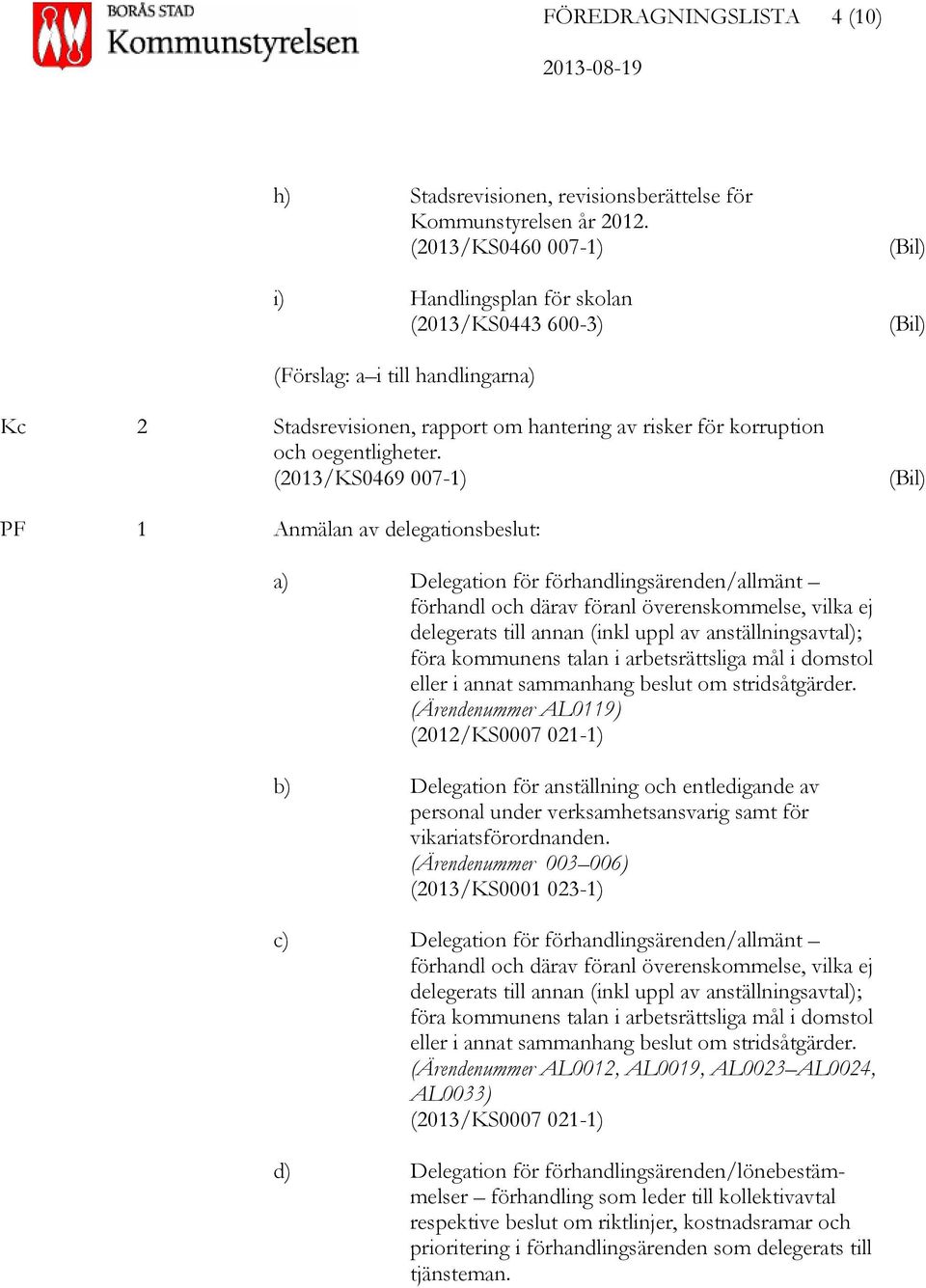 (2013/KS0469 007-1) (Bil) PF 1 Anmälan av delegationsbeslut: a) Delegation för förhandlingsärenden/allmänt förhandl och därav föranl överenskommelse, vilka ej delegerats till annan (inkl uppl av