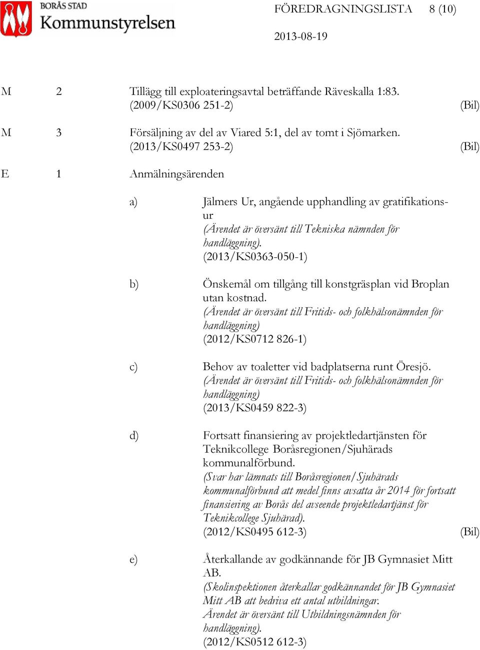 (2013/KS0363-050-1) b) Önskemål om tillgång till konstgräsplan vid Broplan utan kostnad.