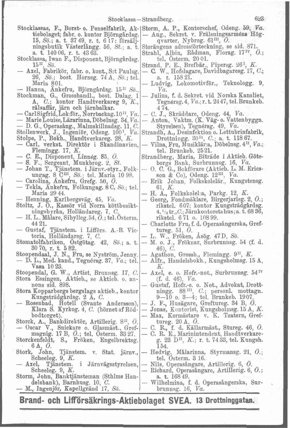 Strahl. Albin, Rådman. Florap. 17'V. O.; Stocklassa, Iwan F., Disponent, Björngårdsg. hl. Östek. 20 01. ' 15", So. Strand, P. E., Brefbar., Pipersg. 26', K. - Axel, Fabrikör, fabr. o. kont.