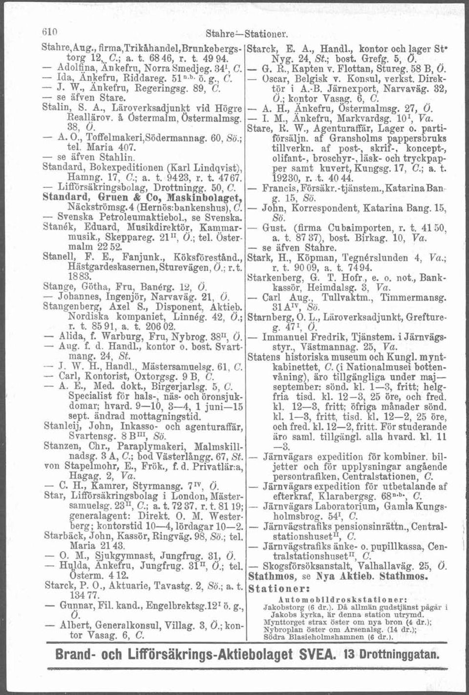 å Ostermalm, Östermalmsg. 38, O. - A. O., Toffelmakeri,Södermannag. 60, So.; tel. Maria 407. - se äfven Stahlin Standard, Bokexpeditionen (Karl Lindqvist), Hamng. 17, C.; a. t. 9423, r. t. 4767.