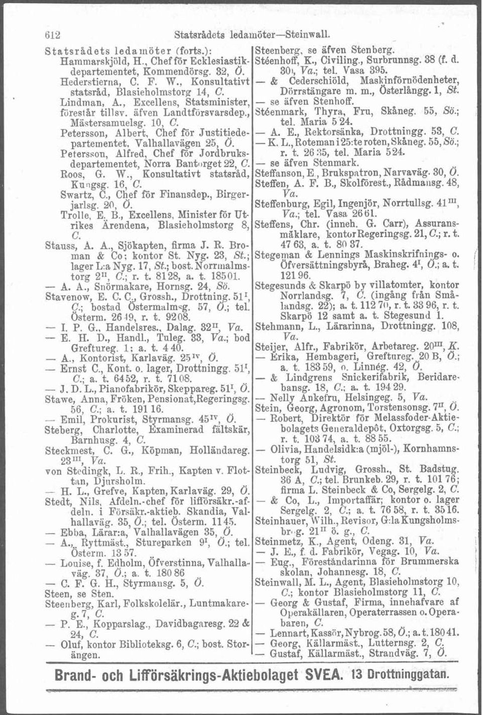 Petersson, Alfred, Chef för Jordbruksdepartementet, Norra Bantorget 22, C. Roos, G. W., Konsultativt statsråd, Kuqgsg. 16, C. Swartz, C., Chef för Finansdep., Birgerjarlsg. 24, 0. Trolle, E:. B., Excellens, Minister för Utrikes Arendena, Blasieholmstorg 8, C.