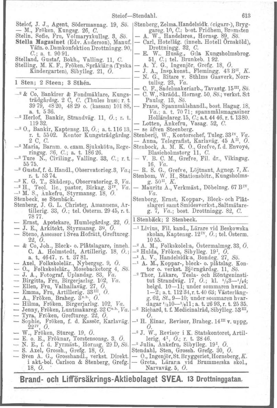 Damkonfektion Drottningg. 90, Drottningg. 32, G. G.; a. t. 90 91. - E. W.. Husäg., G:la Kungsholmsbrog. Stelland, Gustaf, Bokh., VaUing. 11, G. 51, G.; tel. Brunkeb. 1 92. Stelling, M. K. F.. Fröken.