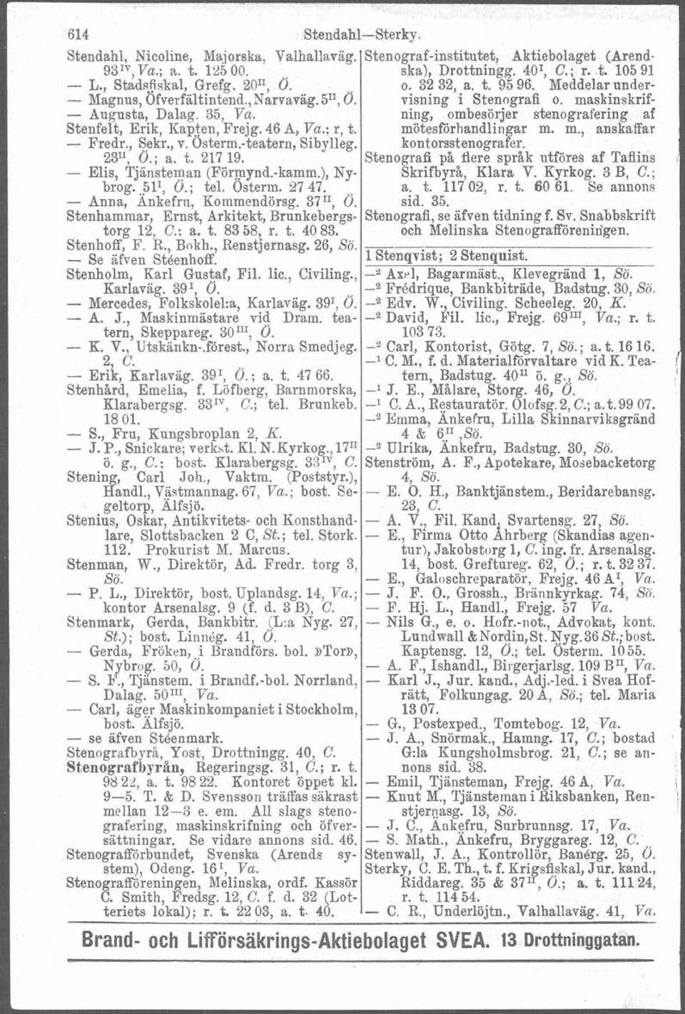 - Anna, Änkefru, Kommendörsg. 3711, 0. Stenhamrnar, Ernst, Arkitekt, Brunkebergs- - Se afven Stéenhoff. Stenholm, Karl Gustaf, Fil. lic., Civiling., Karlaväg. 39', 0.