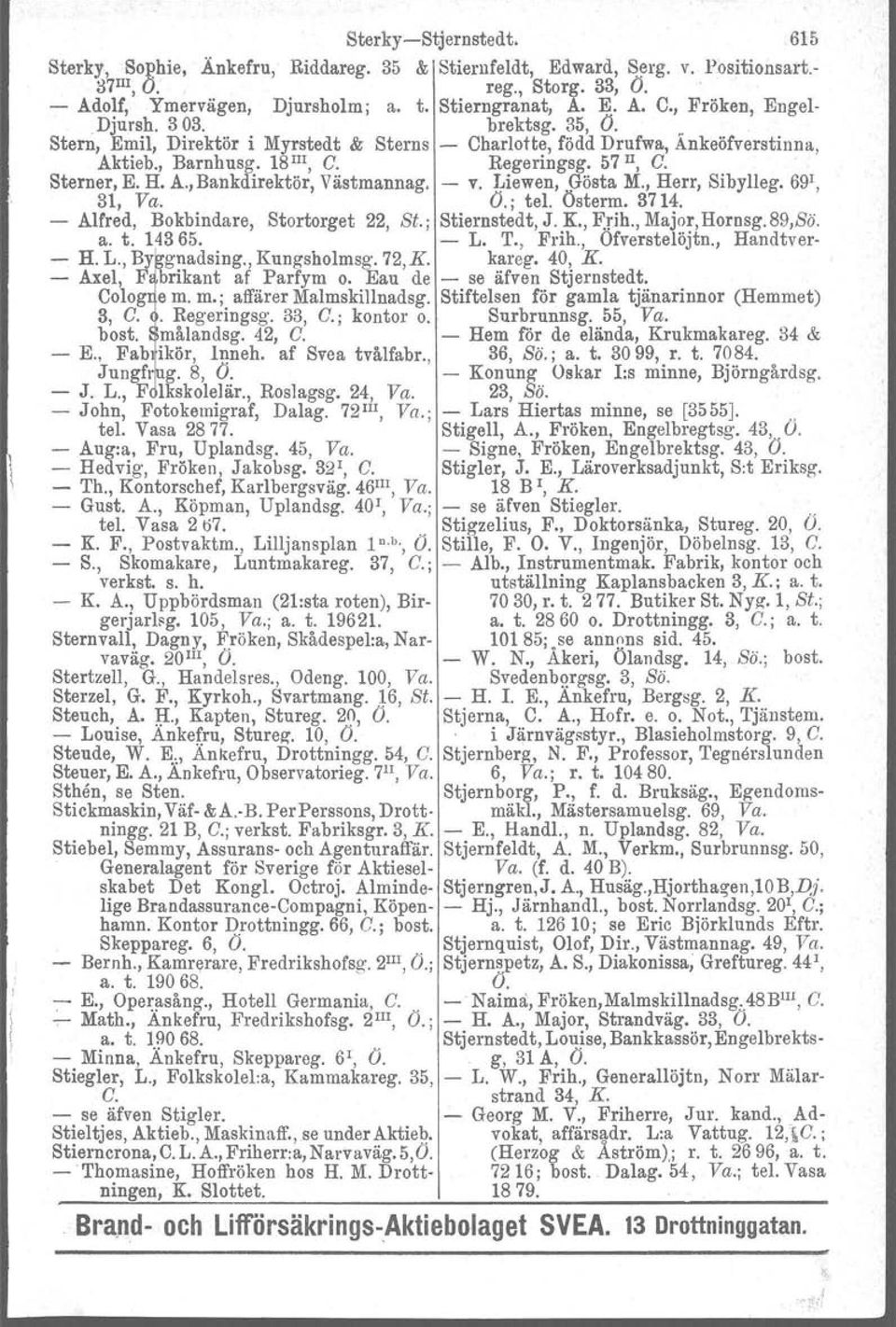 A., Bankdirektör, Västmannag. - v. Liewen, Gösta M., Herr, Sibylleg. 69\ 31, Va. O.; tel. Österm. 3714. - Alfred, Bokbindare, Stortorget 22, St.; Stiernstedt, J. K., E:rih., Major, Hornsg. 89,Sö. a.