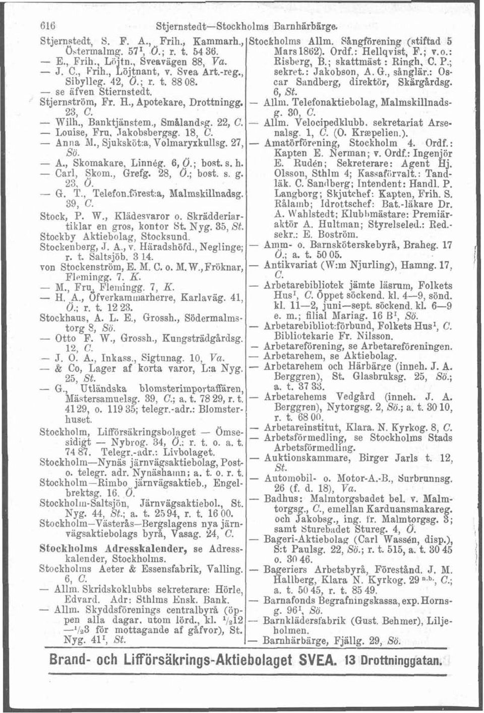 car Sandberg, direktör, Skiirgårdsg. - se afven Stiernstedt. 6, St. Stjernström, Fr. B., Apotekare, Drottningg. - Allni. Telefonaktiebolag, Malmskillnads- 23. C. P. 30. C. ~ilh., Banktjänstem.