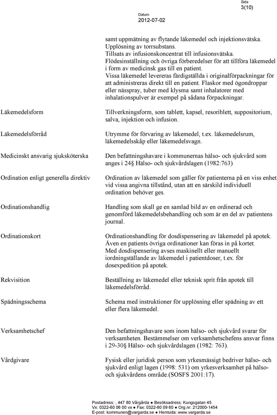Vissa läkemedel levereras färdigställda i originalförpackningar för att administreras direkt till en patient.