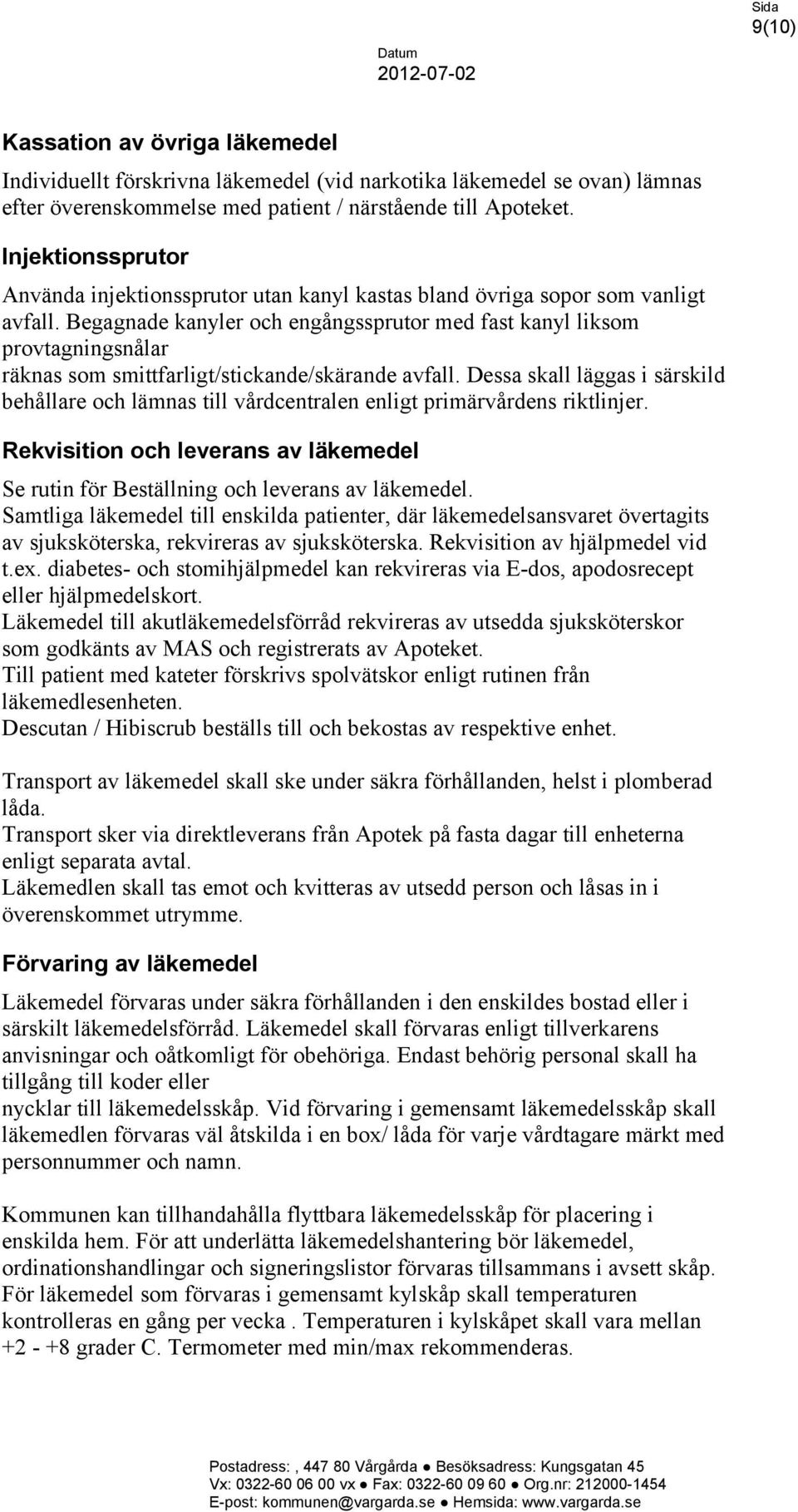 Begagnade kanyler och engångssprutor med fast kanyl liksom provtagningsnålar räknas som smittfarligt/stickande/skärande avfall.