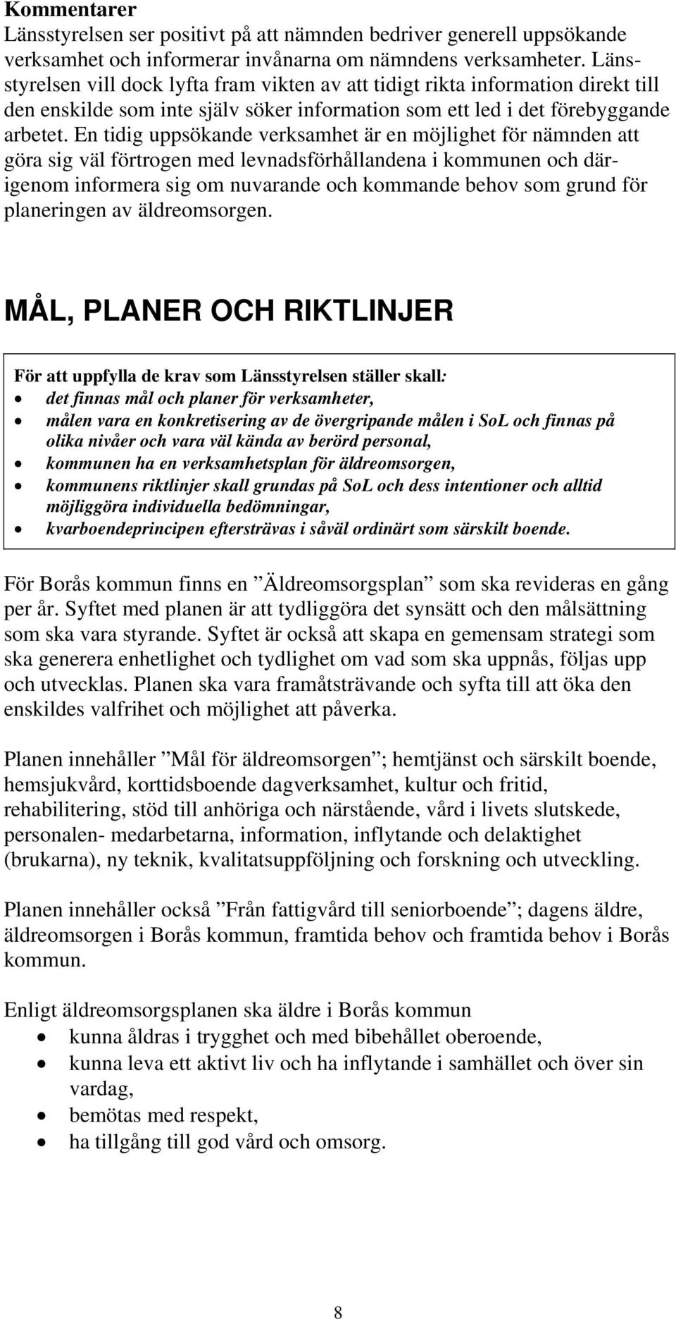 En tidig uppsökande verksamhet är en möjlighet för nämnden att göra sig väl förtrogen med levnadsförhållandena i kommunen och därigenom informera sig om nuvarande och kommande behov som grund för