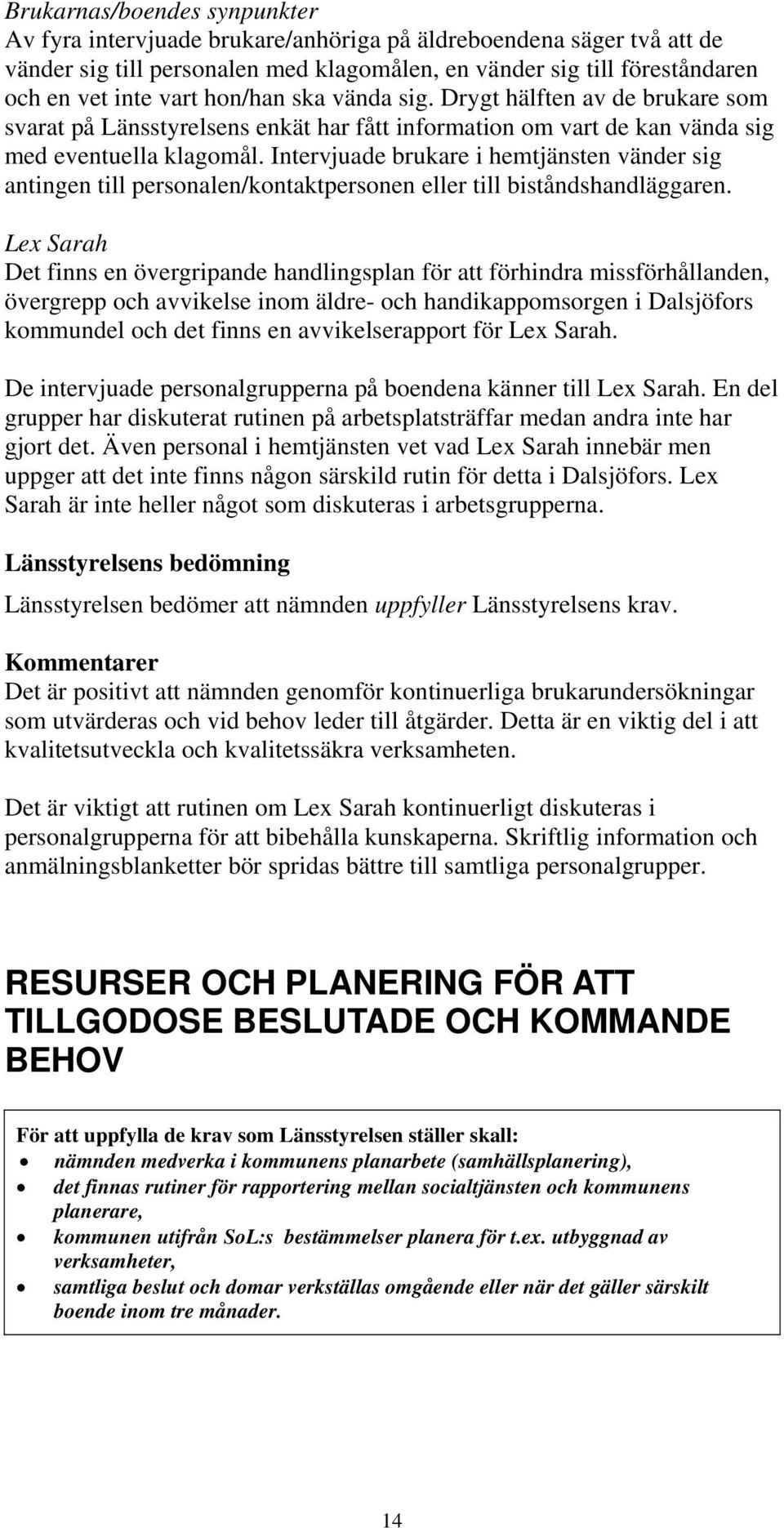 Intervjuade brukare i hemtjänsten vänder sig antingen till personalen/kontaktpersonen eller till biståndshandläggaren.