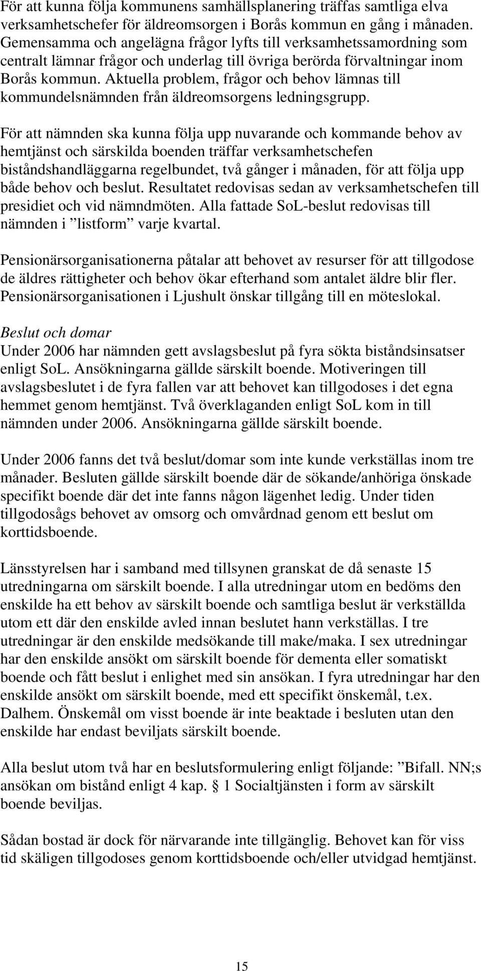 Aktuella problem, frågor och behov lämnas till kommundelsnämnden från äldreomsorgens ledningsgrupp.