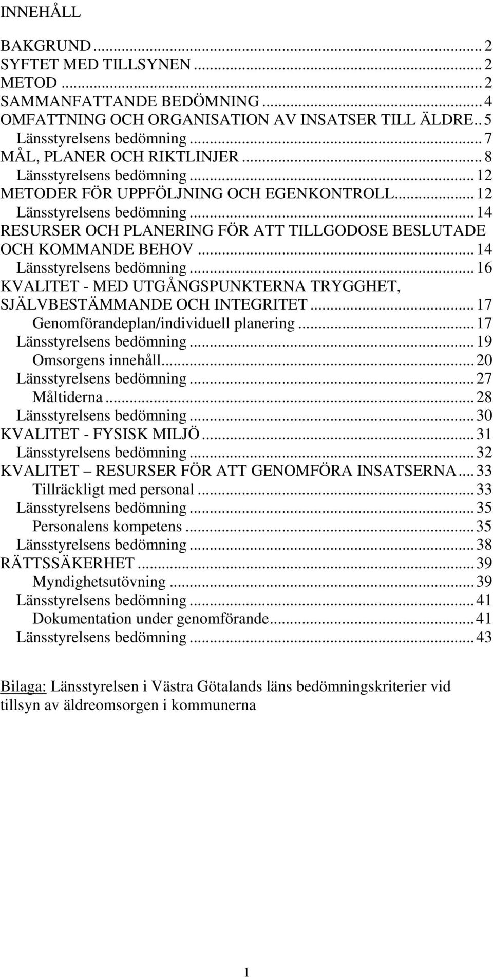 ..14 Länsstyrelsens bedömning...16 KVALITET - MED UTGÅNGSPUNKTERNA TRYGGHET, SJÄLVBESTÄMMANDE OCH INTEGRITET...17 Genomförandeplan/individuell planering...17 Länsstyrelsens bedömning.