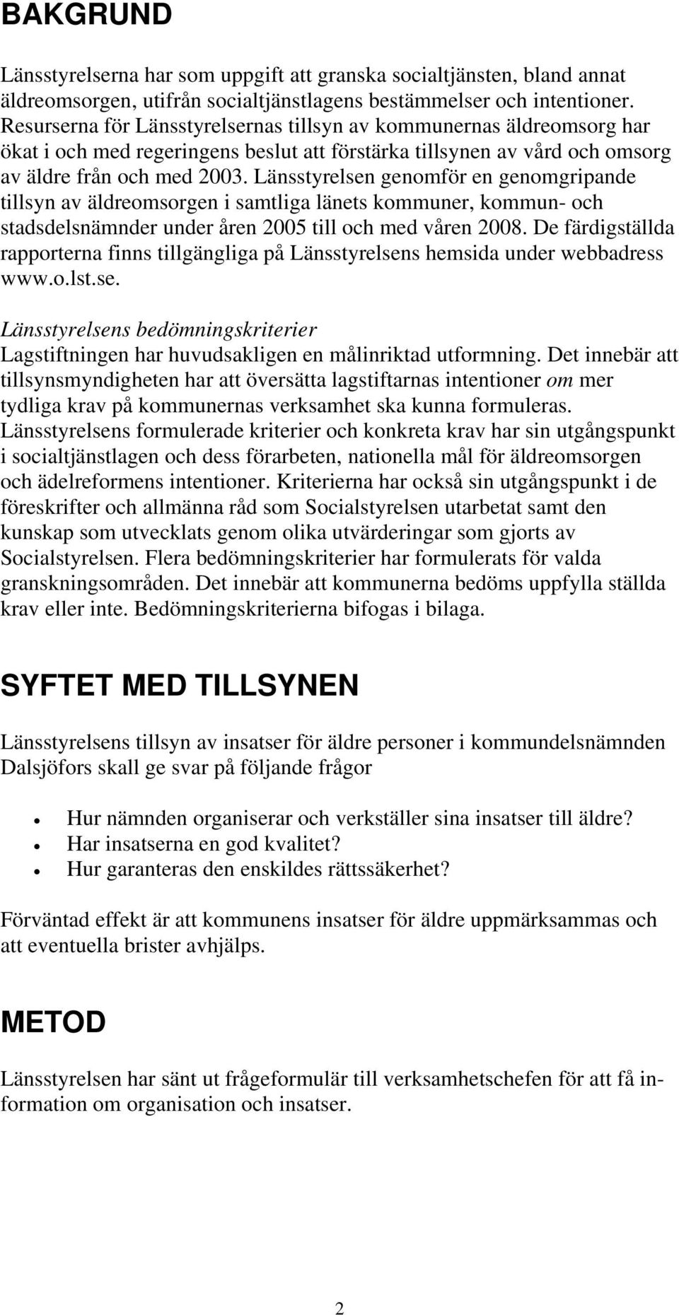 Länsstyrelsen genomför en genomgripande tillsyn av äldreomsorgen i samtliga länets kommuner, kommun- och stadsdelsnämnder under åren 2005 till och med våren 2008.