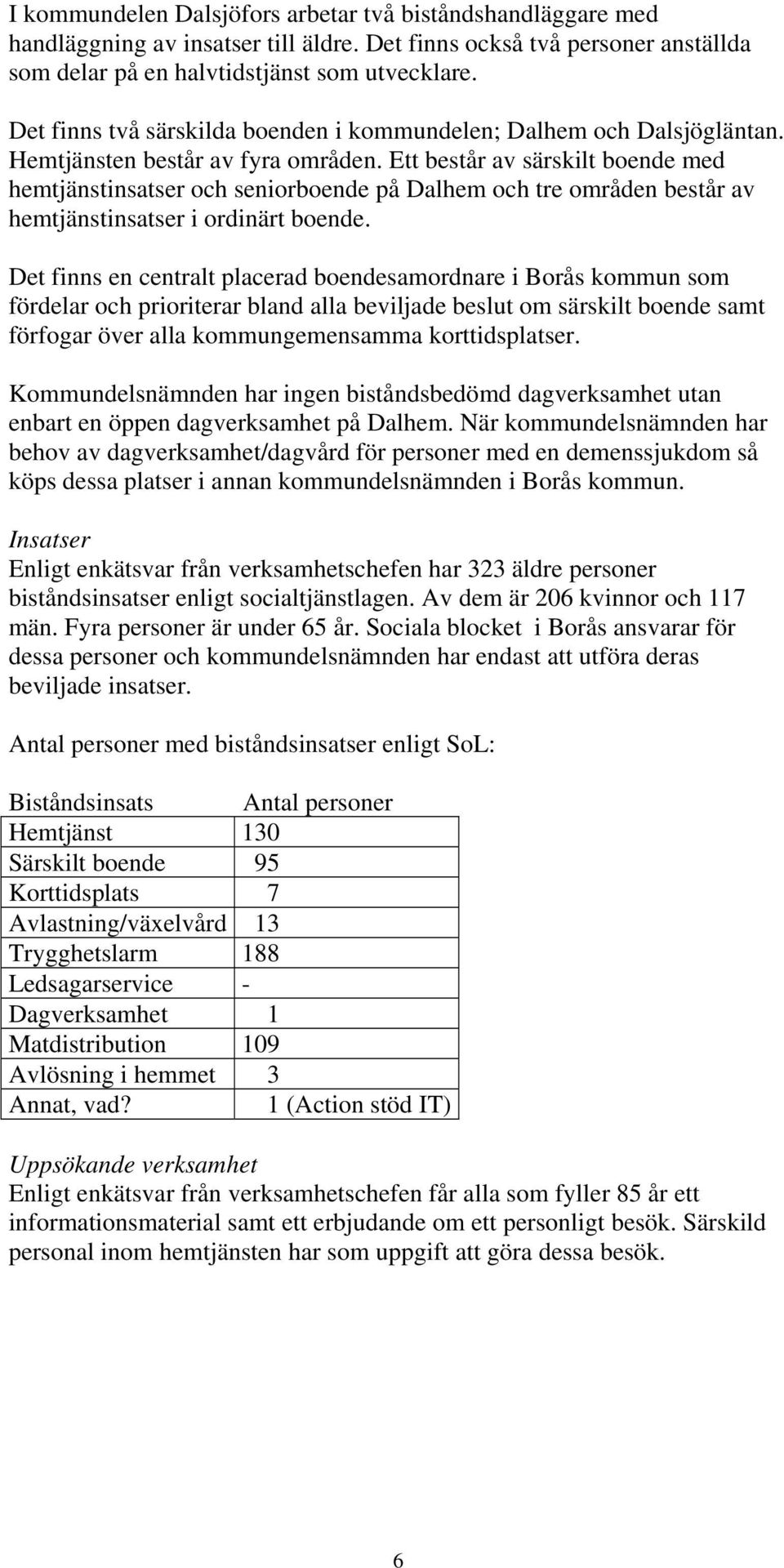 Ett består av särskilt boende med hemtjänstinsatser och seniorboende på Dalhem och tre områden består av hemtjänstinsatser i ordinärt boende.