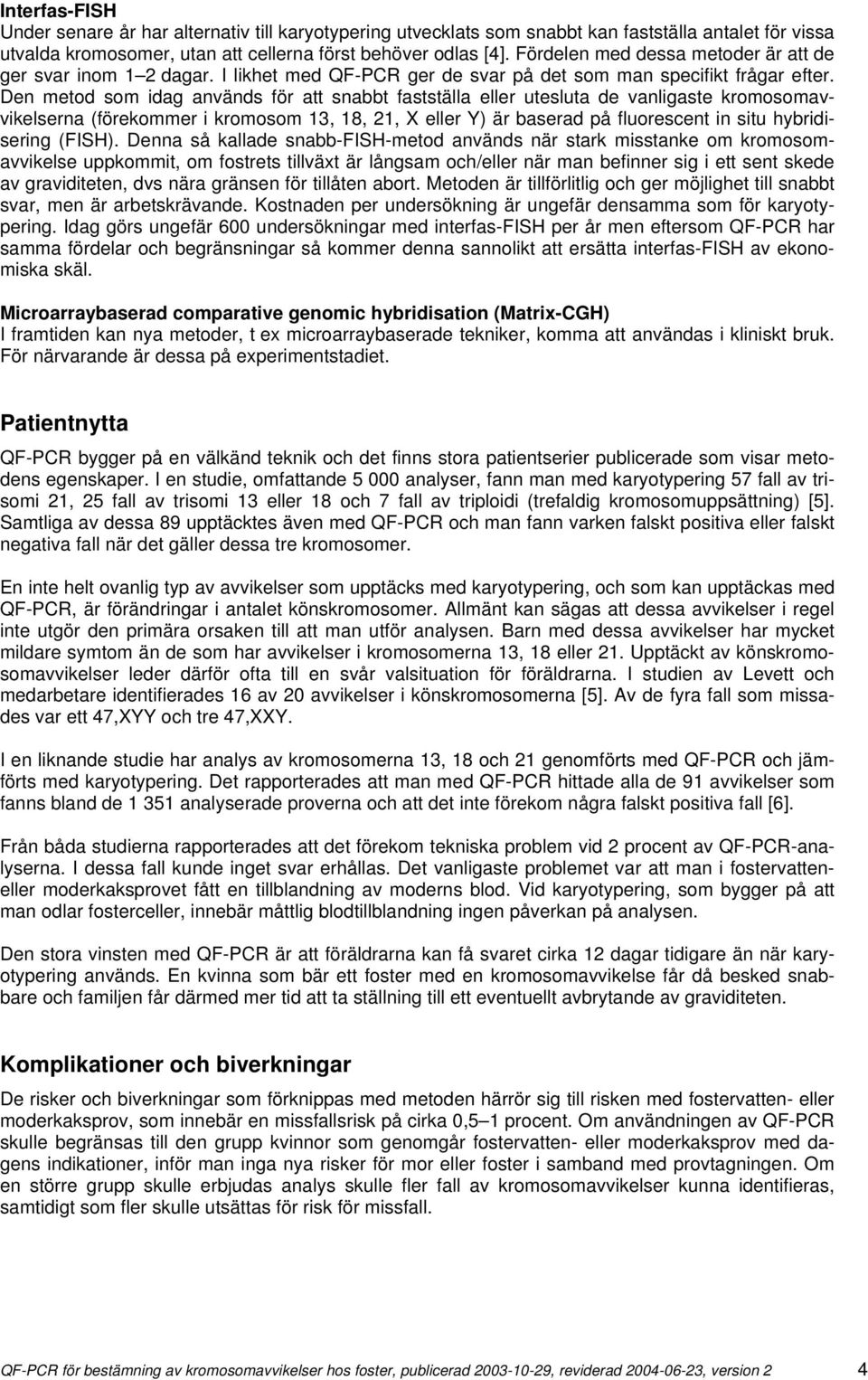 Den metod som idag används för att snabbt fastställa eller utesluta de vanligaste kromosomavvikelserna (förekommer i kromosom 13, 18, 21, X eller Y) är baserad på fluorescent in situ hybridisering