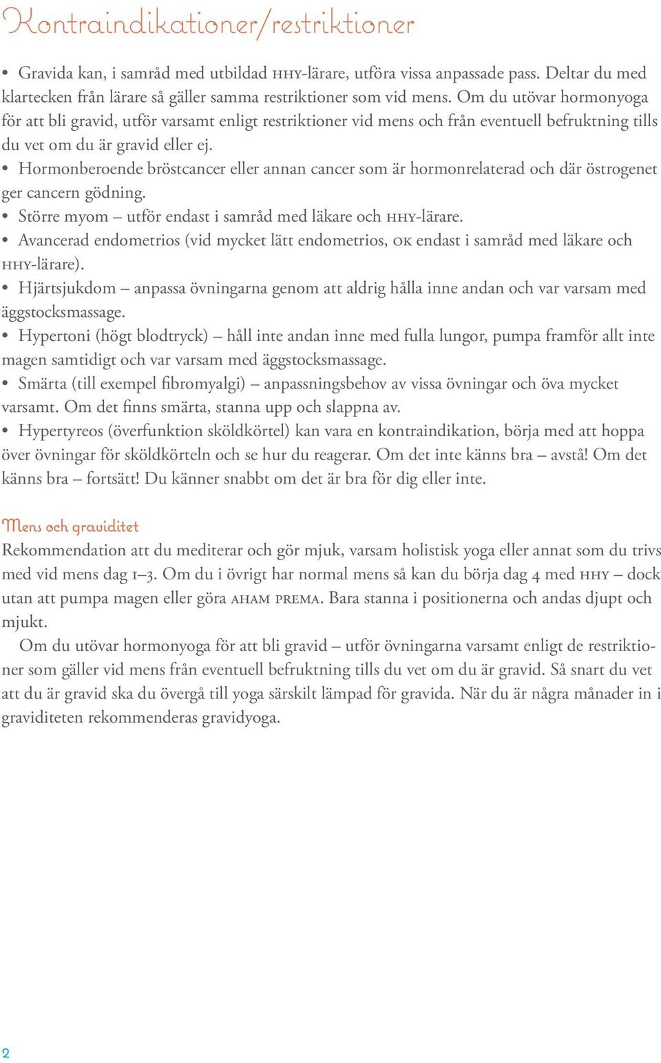 Hormonberoende bröstcancer eller annan cancer som är hormonrelaterad och där östrogenet ger cancern gödning. Större myom utför endast i samråd med läkare och hhy-lärare.