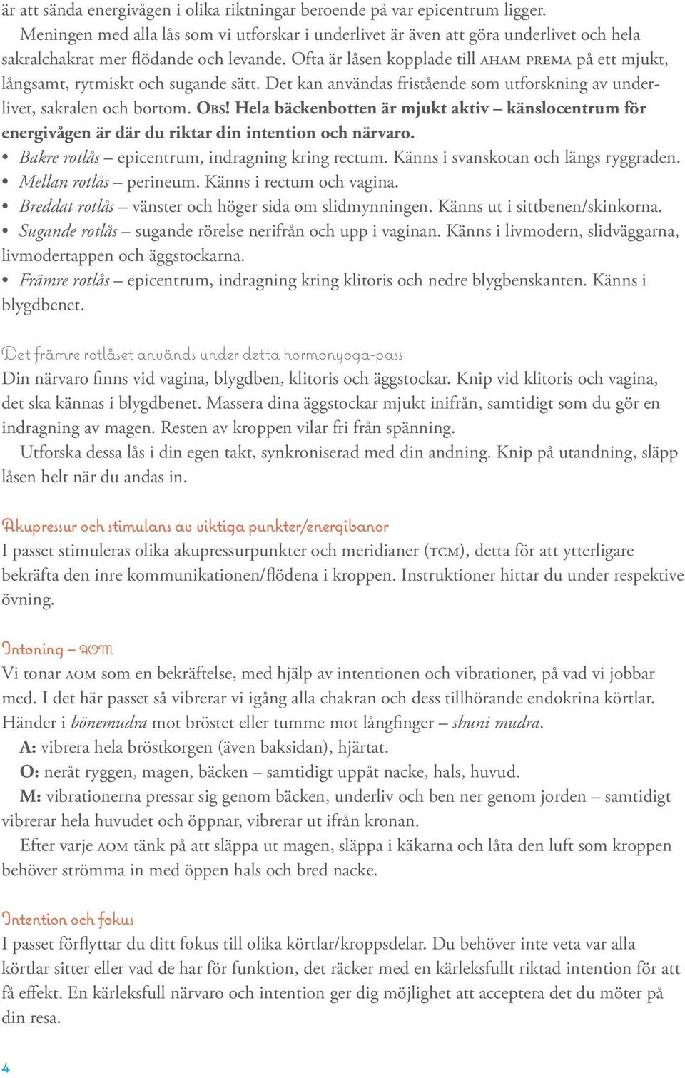 Ofta är låsen kopplade till aham prema på ett mjukt, långsamt, rytmiskt och sugande sätt. Det kan användas fristående som utforskning av underlivet, sakralen och bortom. Obs!