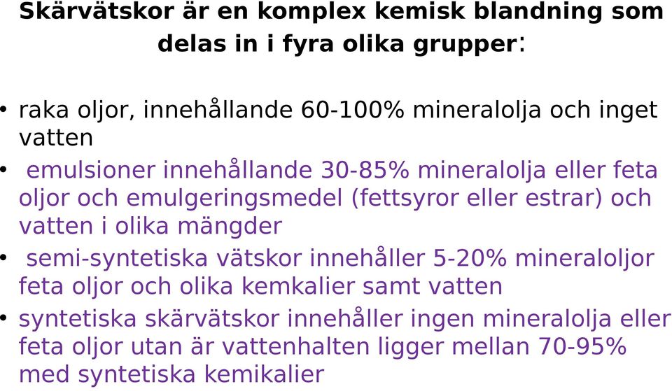 vatten i olika mängder semi-syntetiska vätskor innehåller 5-20% mineraloljor feta oljor och olika kemkalier samt vatten