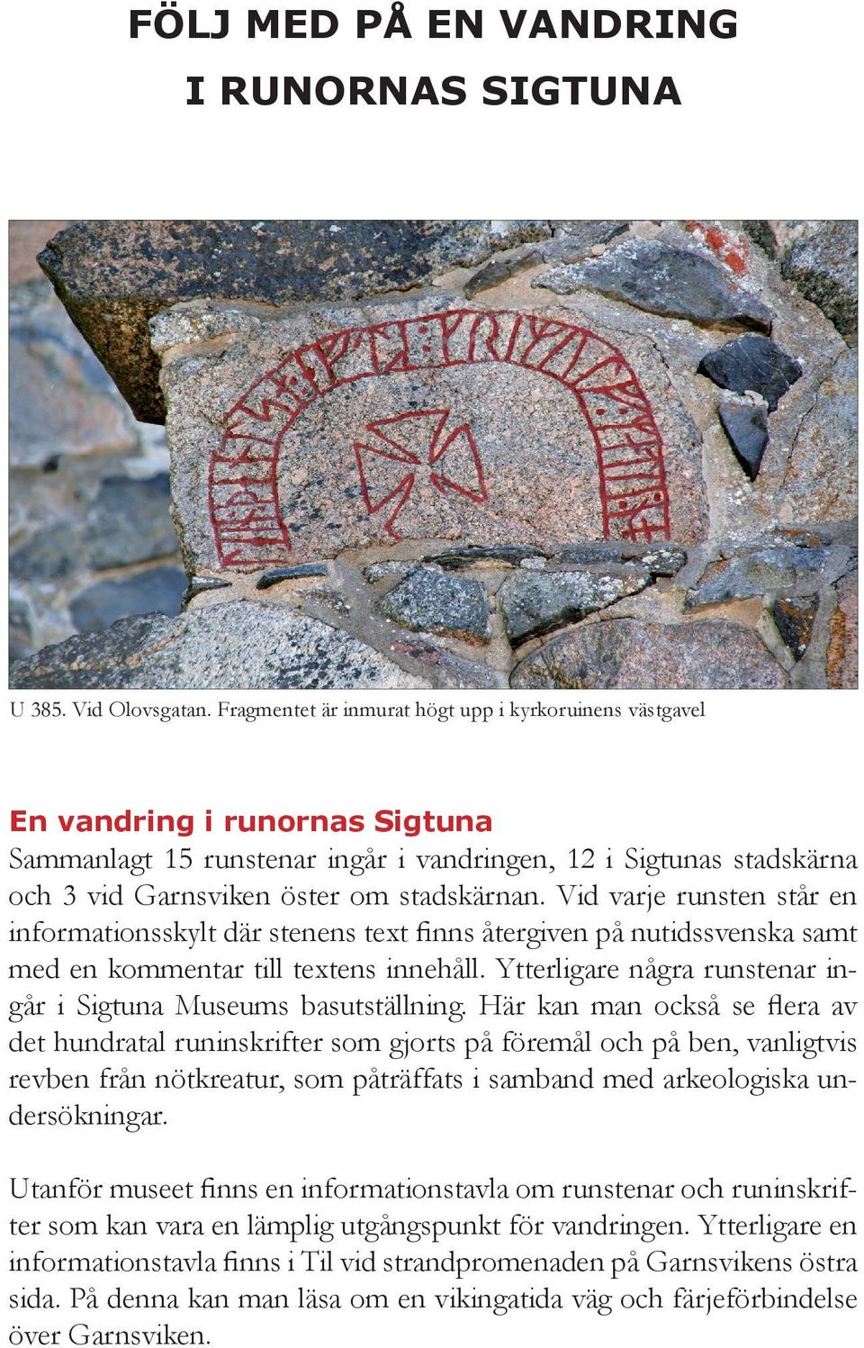Vid varje runsten står en informationsskylt där stenens text finns återgiven på nutidssvenska samt med en kommentar till textens innehåll.