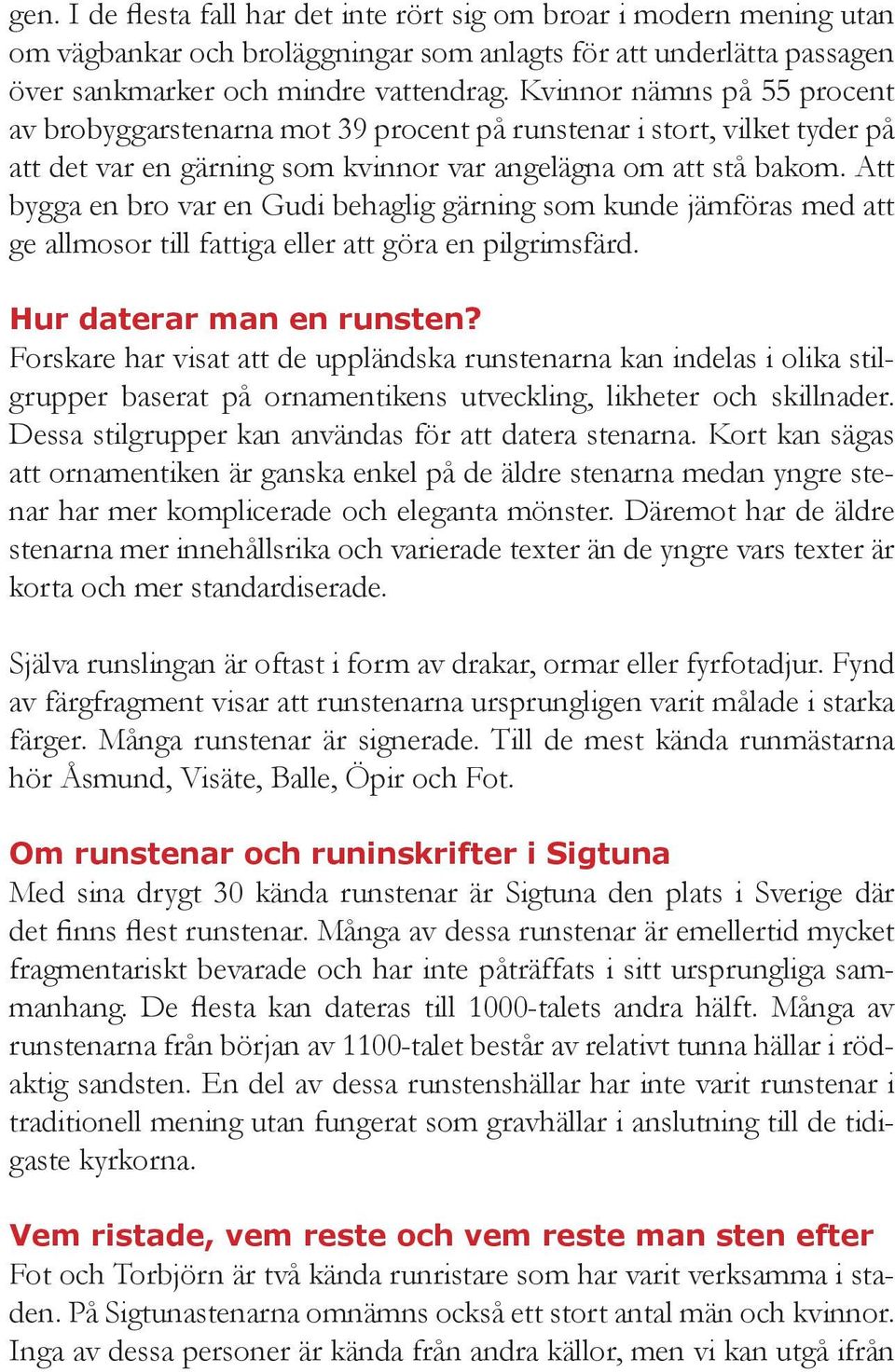 Att bygga en bro var en Gudi behaglig gärning som kunde jämföras med att ge allmosor till fattiga eller att göra en pilgrimsfärd. Hur daterar man en runsten?