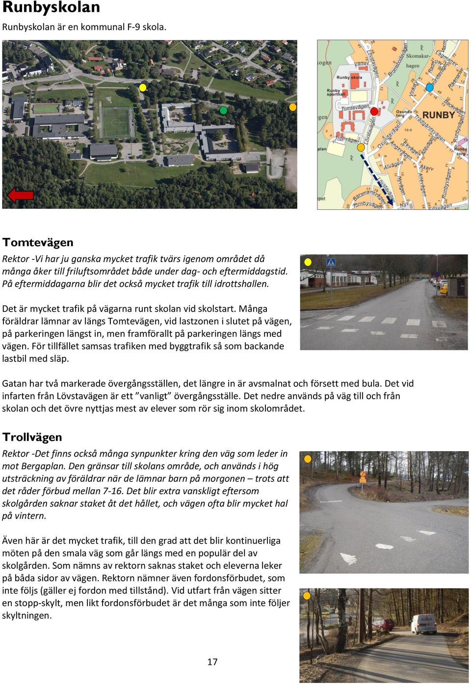 Många föräldrar lämnar av längs Tomtevägen, vid lastzonen i slutet på vägen, på parkeringen längst in, men framförallt på parkeringen längs med vägen.