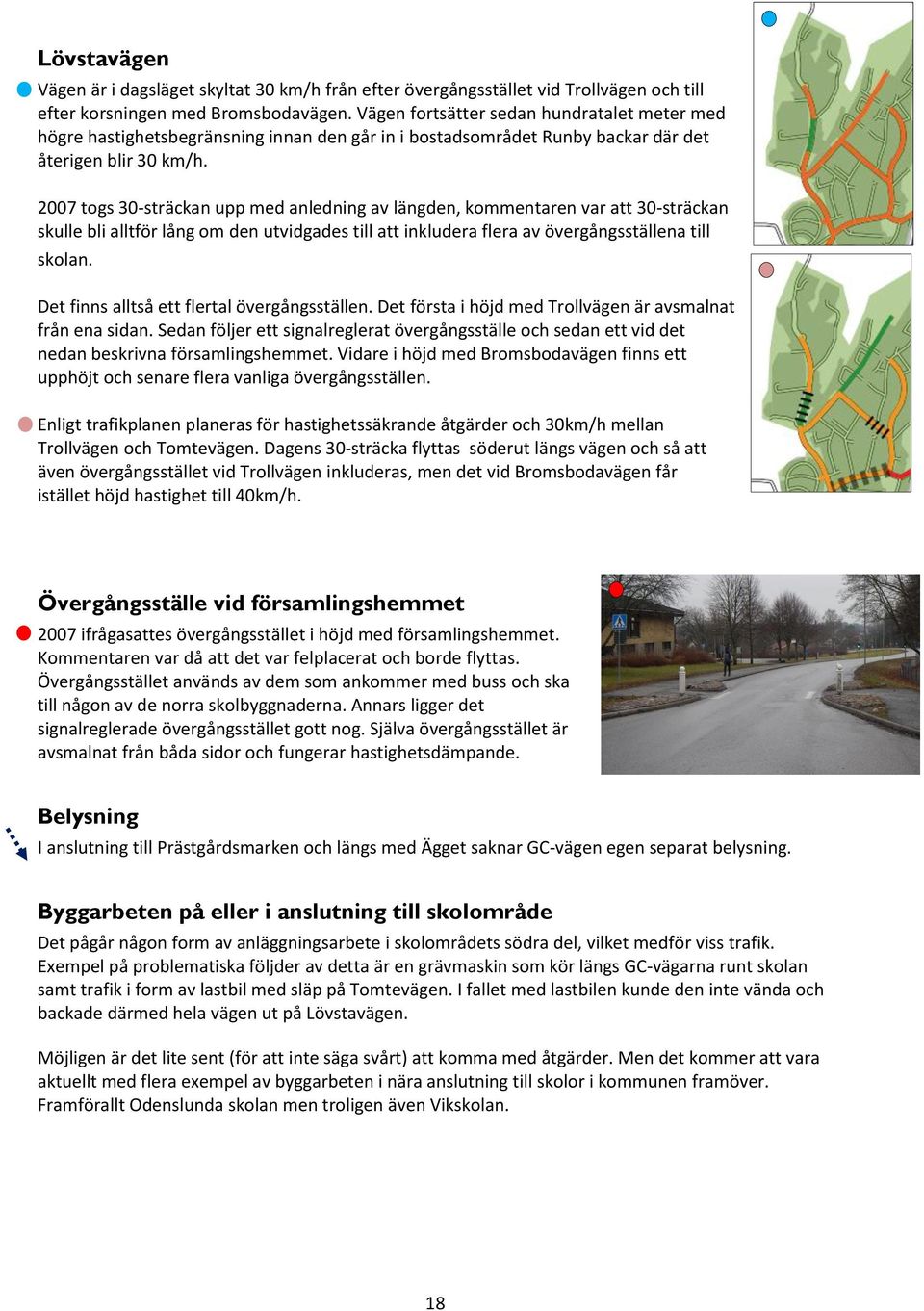 2007 togs 30-sträckan upp med anledning av längden, kommentaren var att 30-sträckan skulle bli alltför lång om den utvidgades till att inkludera flera av övergångsställena till skolan.