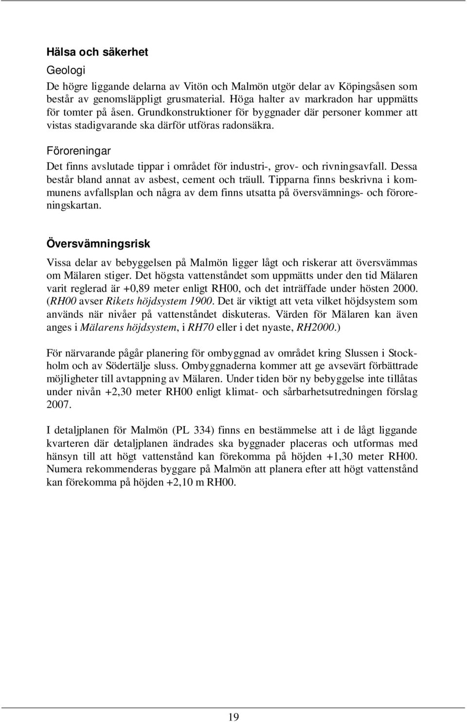 Dessa består bland annat av asbest, cement och träull. Tipparna finns beskrivna i kommunens avfallsplan och några av dem finns utsatta på översvämnings- och föroreningskartan.