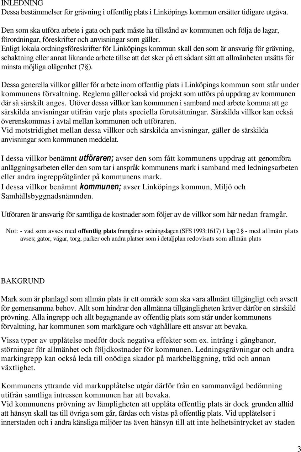 Enligt lokala ordningsföreskrifter för Linköpings kommun skall den som är ansvarig för grävning, schaktning eller annat liknande arbete tillse att det sker på ett sådant sätt att allmänheten utsätts