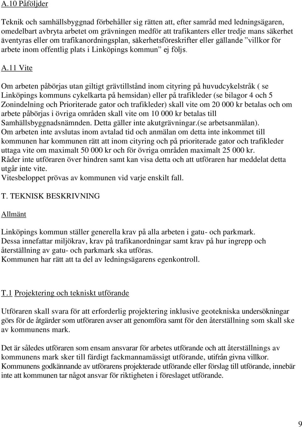 11 Vite Om arbeten påbörjas utan giltigt grävtillstånd inom cityring på huvudcykelstråk ( se Linköpings kommuns cykelkarta på hemsidan) eller på trafikleder (se bilagor 4 och 5 Zonindelning och