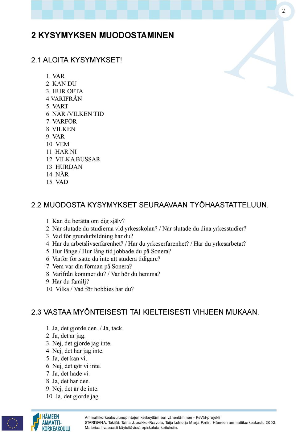 Vad för grundutbildning har du? 4. Har du arbetslivserfarenhet? / Har du yrkeserfarenhet? / Har du yrkesarbetat? 5. Hur länge / Hur lång tid jobbade du på Sonera? 6.