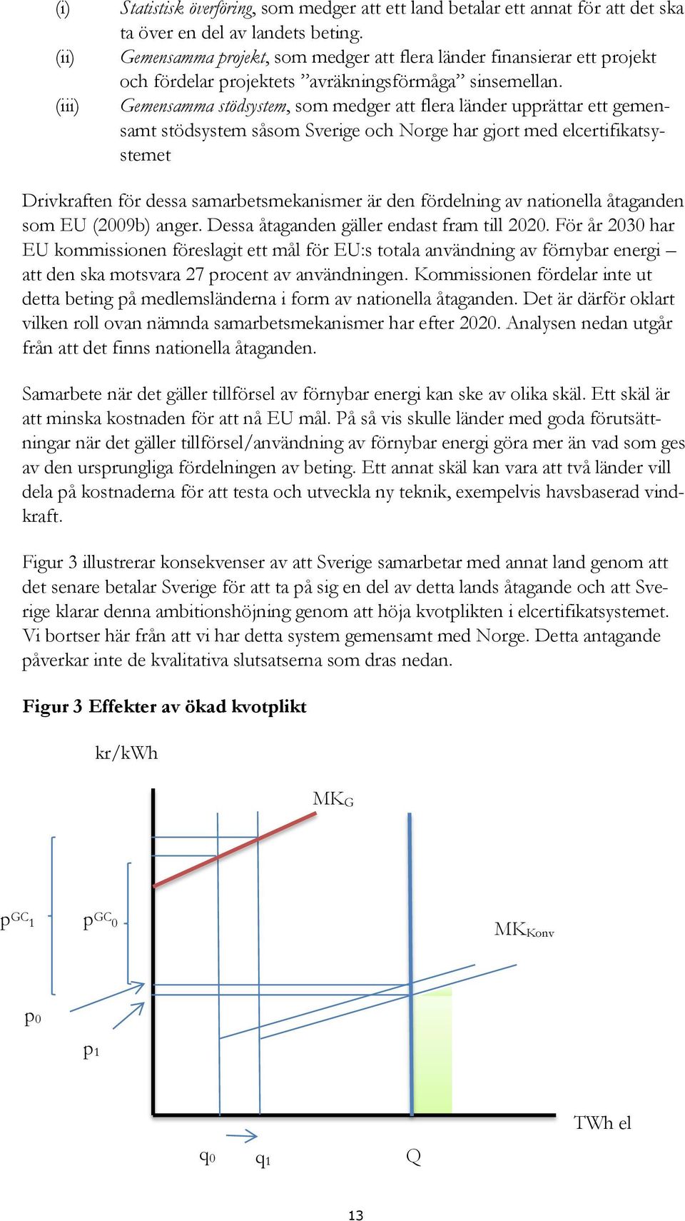 Gemensamma stödsystem, som medger att flera länder upprättar ett gemensamt stödsystem såsom Sverige och Norge har gjort med elcertifikatsystemet Drivkraften för dessa samarbetsmekanismer är den