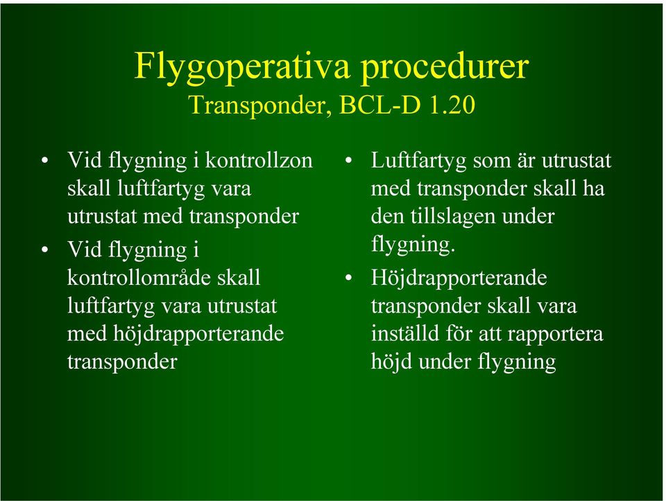 kontrollområde skall luftfartyg vara utrustat med höjdrapporterande transponder Luftfartyg som är