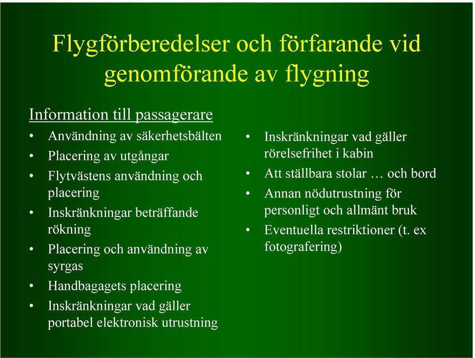 syrgas Handbagagets placering Inskränkningar vad gäller portabel elektronisk utrustning Inskränkningar vad gäller