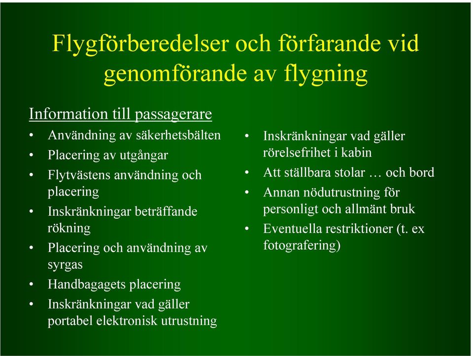 syrgas Handbagagets placering Inskränkningar vad gäller portabel elektronisk utrustning Inskränkningar vad gäller